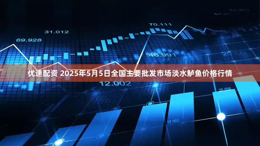 优速配资 2025年5月5日全国主要批发市场淡水鲈鱼价格行情